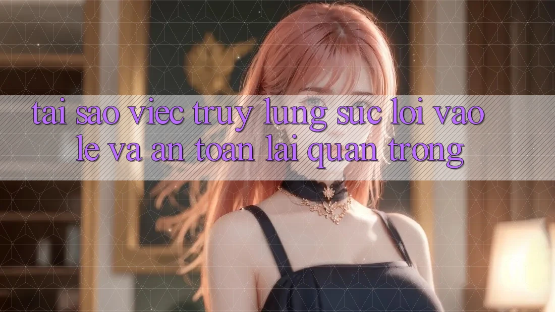 Tại Sao Việc Truy lùng sục “Lối Vào Lẹ Và An Toàn” Lại Quan Trọng?