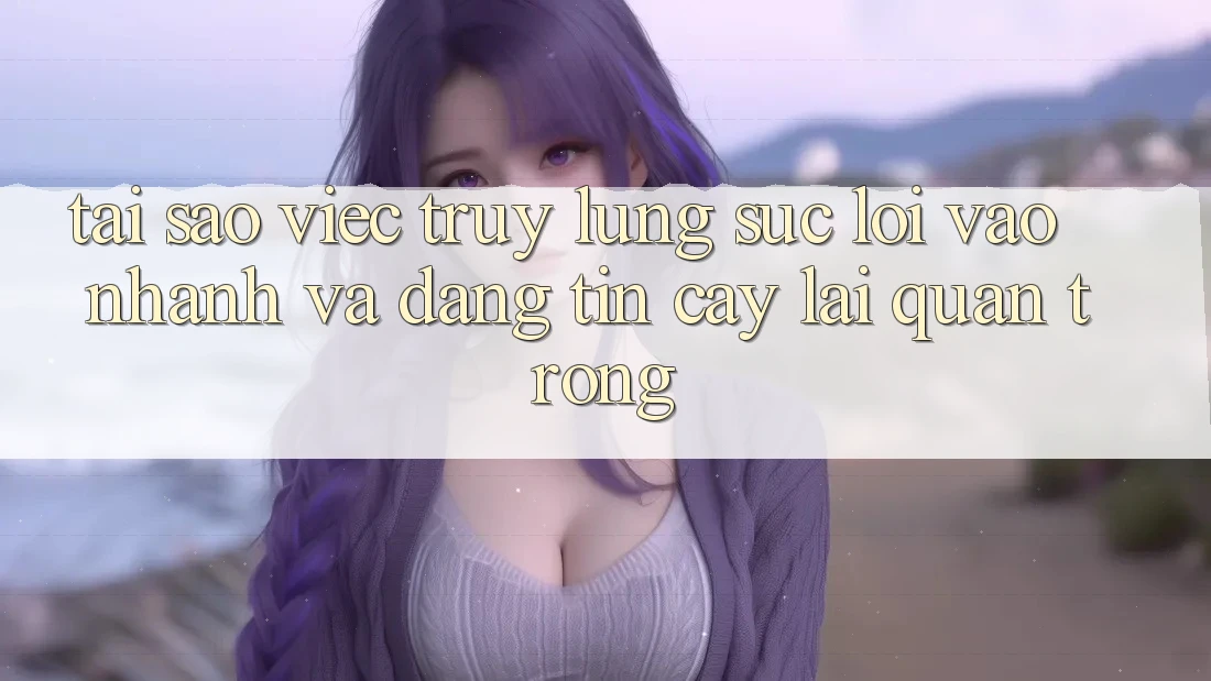 Tại Sao Việc Truy lùng sục “Lối Vào Nhanh Và Đáng tin cậy” Lại Quan Trọng? Tại Sao Việc Truy lùng sục “Lối Vào Nhanh Và Đáng tin cậy” Lại Quan Trọng?