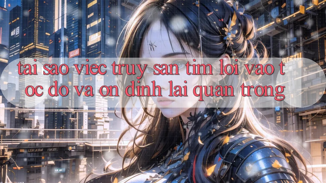 Tại Sao Việc Truy săn tìm “Lối Vào Tốc độ Và Ổn định” Lại Quan Trọng? Tại Sao Việc Truy săn tìm “Lối Vào Tốc độ Và Ổn định” Lại Quan Trọng?