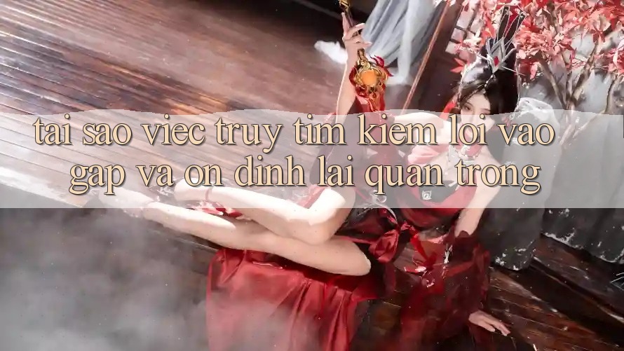Tại Sao Việc Truy tìm kiếm “Lối Vào Gấp Và Ổn định” Lại Quan Trọng? Tại Sao Việc Truy tìm kiếm “Lối Vào Gấp Và Ổn định” Lại Quan Trọng?