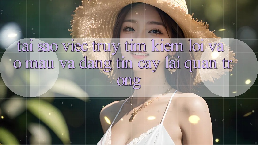 Tại Sao Việc Truy tìm kiếm “Lối Vào Mau Và Đáng tin cậy” Lại Quan Trọng? Tại Sao Việc Truy tìm kiếm “Lối Vào Mau Và Đáng tin cậy” Lại Quan Trọng?
