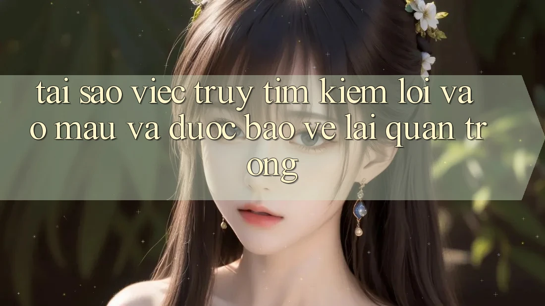 Tại Sao Việc Truy tìm Kiếm “Lối Vào Mau Và Được bảo vệ” Lại Quan Trọng?