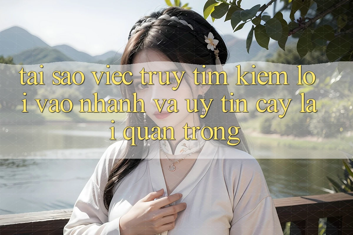 Tại Sao Việc Truy tìm Kiếm “Lối Vào Nhanh Và Uy tín cậy” Lại Quan Trọng? Tại Sao Việc Truy tìm Kiếm “Lối Vào Nhanh Và Uy tín cậy” Lại Quan Trọng?