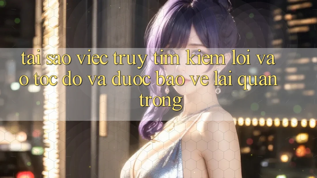 Tại Sao Việc Truy tìm kiếm “Lối Vào Tốc độ Và Được bảo vệ” Lại Quan Trọng? Tại Sao Việc Truy tìm kiếm “Lối Vào Tốc độ Và Được bảo vệ” Lại Quan Trọng?