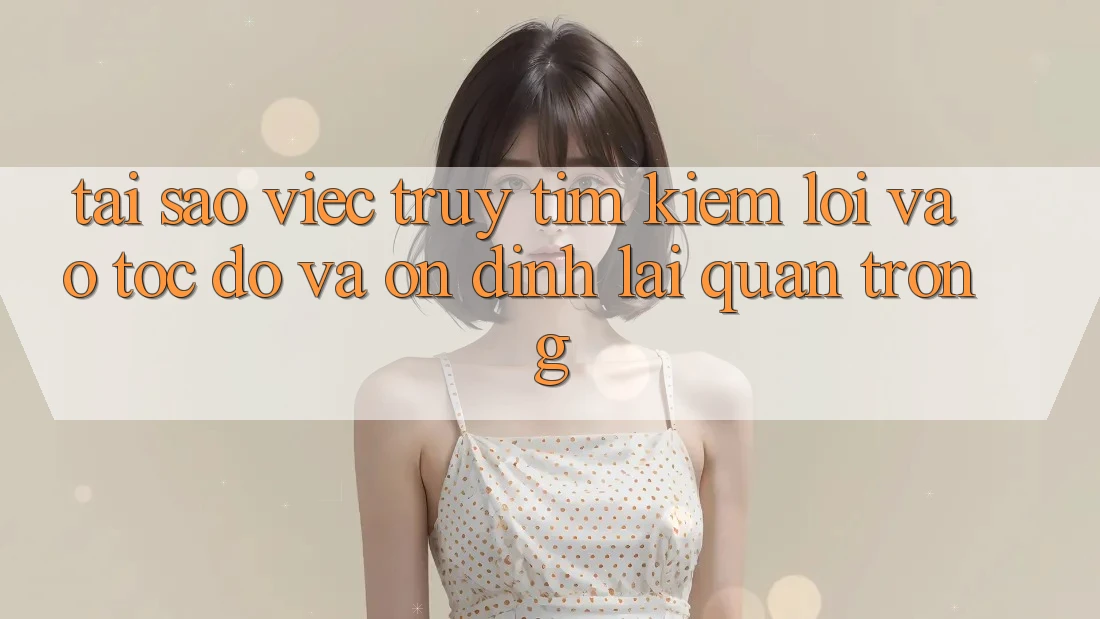Tại Sao Việc Truy tìm kiếm “Lối Vào Tốc độ Và Ổn định” Lại Quan Trọng? Tại Sao Việc Truy tìm kiếm “Lối Vào Tốc độ Và Ổn định” Lại Quan Trọng?