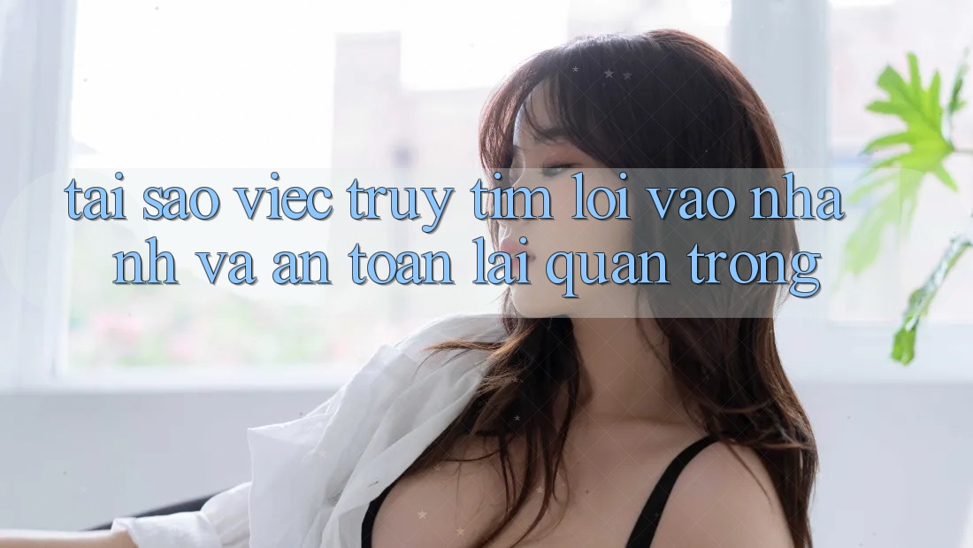Tại Sao Việc Truy tìm “Lối Vào Nhanh Và An Toàn” Lại Quan Trọng?