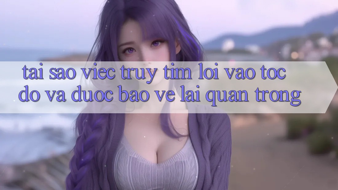 Tại Sao Việc Truy tìm “Lối Vào Tốc độ Và Được bảo vệ” Lại Quan Trọng?