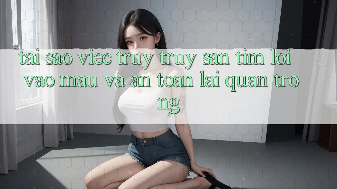 Tại Sao Việc Truy truy săn tìm “Lối Vào Mau Và An Toàn” Lại Quan Trọng? Tại Sao Việc Truy truy săn tìm “Lối Vào Mau Và An Toàn” Lại Quan Trọng?