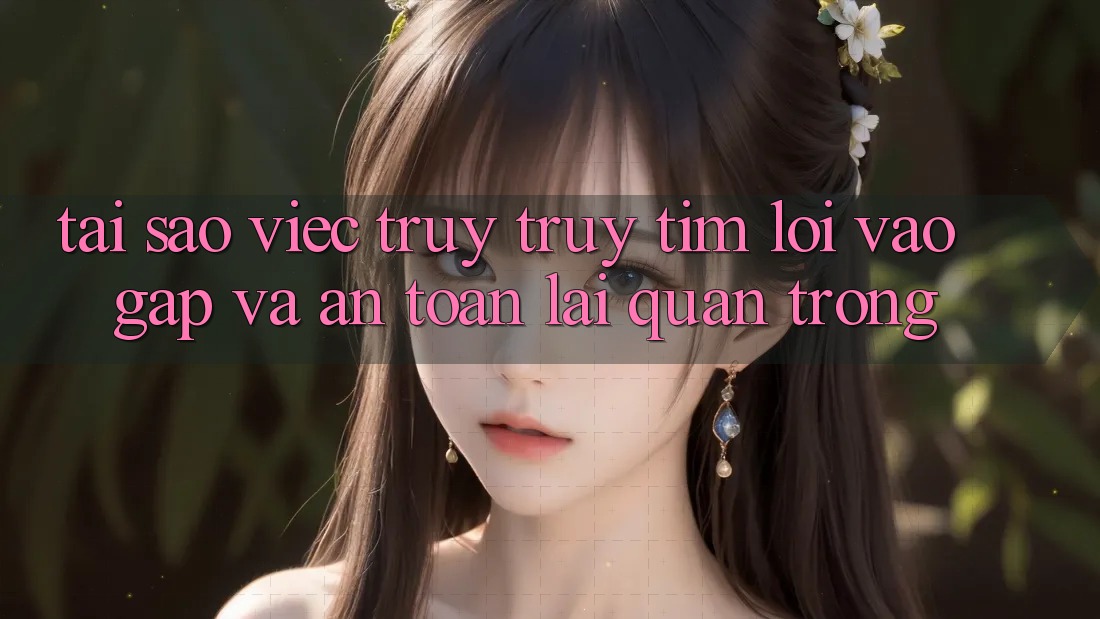 Tại Sao Việc Truy truy tìm “Lối Vào Gấp Và An Toàn” Lại Quan Trọng?