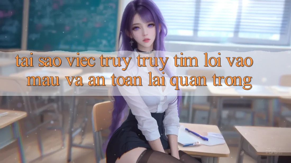 Tại Sao Việc Truy truy tìm “Lối Vào Mau Và An toàn” Lại Quan Trọng?