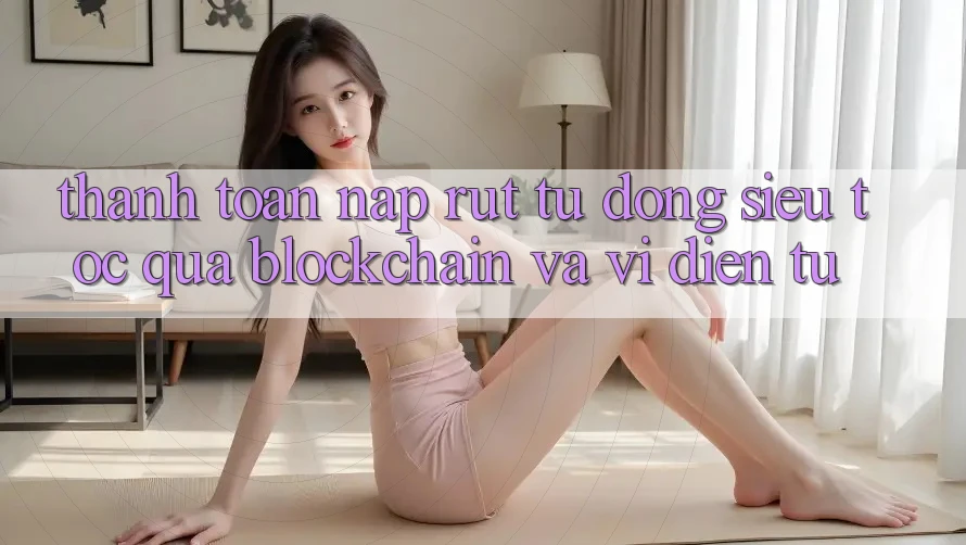 Thanh toán Nạp Rút Tự Động Siêu Tốc qua Blockchain và Ví Điện Tử Thanh toán Nạp Rút Tự Động Siêu Tốc qua Blockchain và Ví Điện Tử
