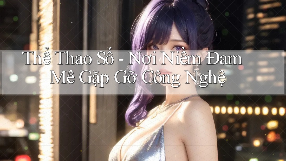 Thể Thao Số - Nơi Niềm Đam Mê Gặp Gỡ Công Nghệ Thể Thao Số - Nơi Niềm Đam Mê Gặp Gỡ Công Nghệ