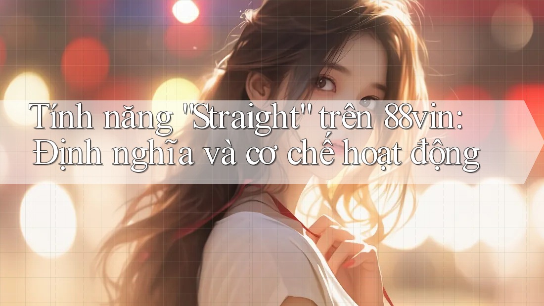 Tính năng “Straight” trên 88vin: Định nghĩa và cơ chế hoạt động Tính năng “Straight” trên 88vin: Định nghĩa và cơ chế hoạt động