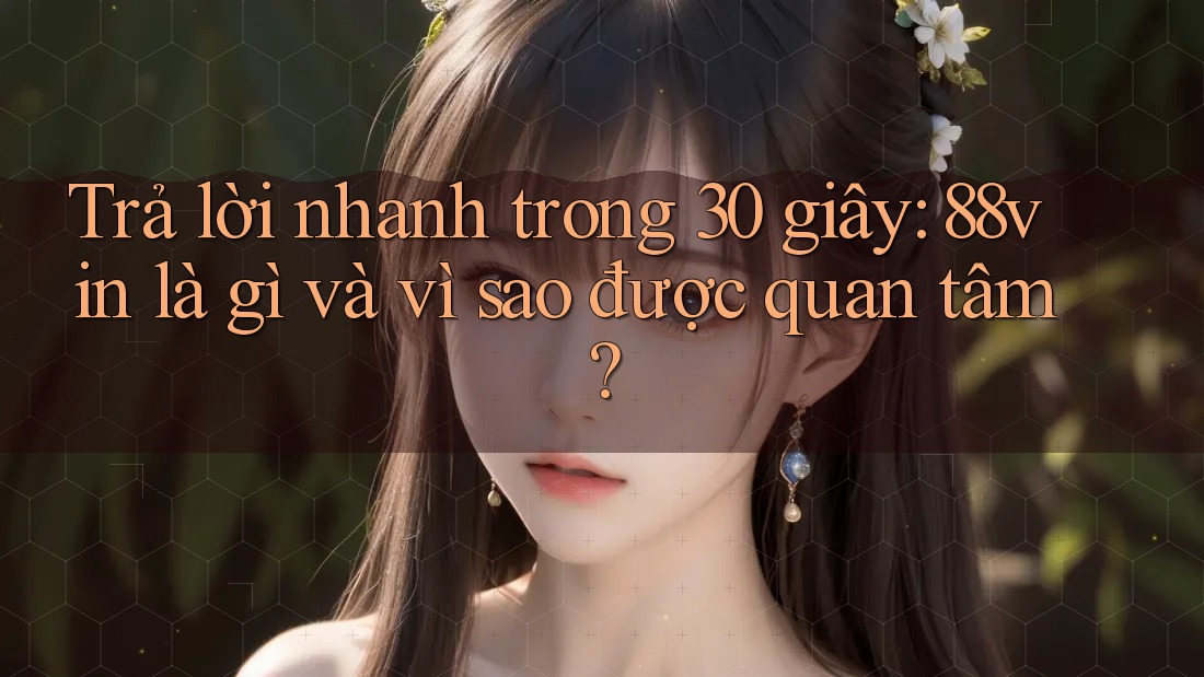 Trả lời nhanh trong 30 giây: 88vin là gì và vì sao được quan tâm?