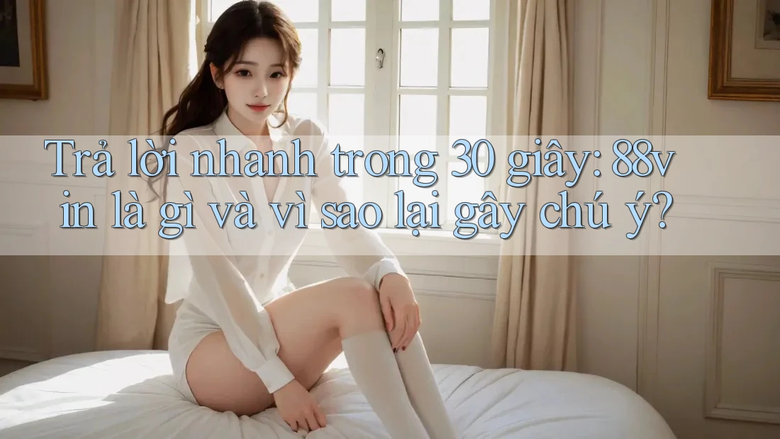 Trả lời nhanh trong 30 giây: 88vin là gì và vì sao lại gây chú ý?