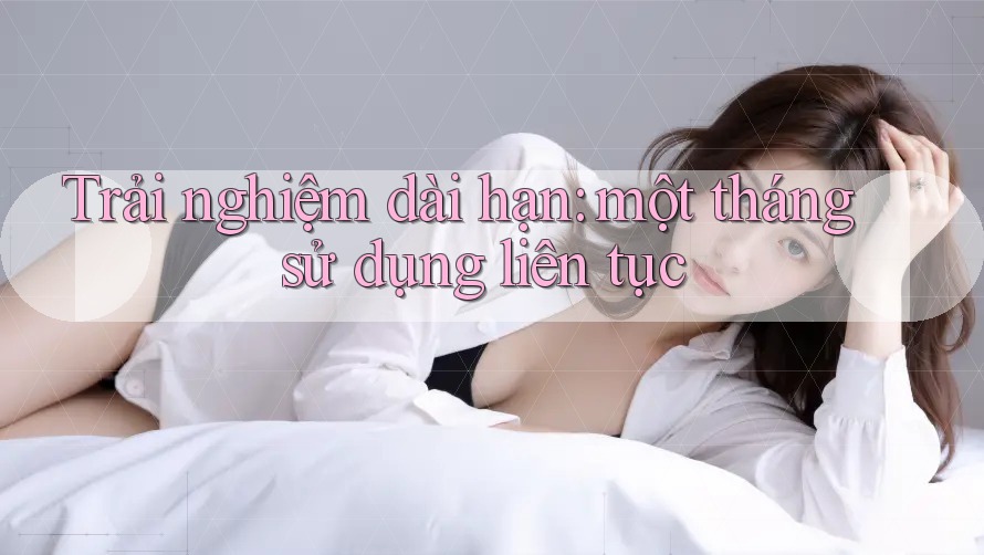 Trải nghiệm dài hạn: một tháng sử dụng liên tục Trải nghiệm dài hạn: một tháng sử dụng liên tục