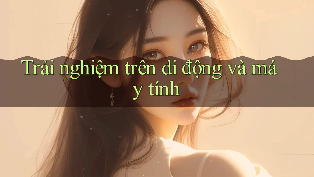 Trải nghiệm trên di động và máy tính Trải nghiệm trên di động và máy tính