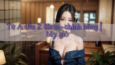 Từ A đến Z 88vin   chính hãng bây giờ