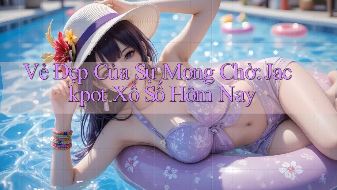 Vẻ Đẹp Của Sự Mong Chờ: Jackpot Xổ Số Hôm Nay Vẻ Đẹp Của Sự Mong Chờ: Jackpot Xổ Số Hôm Nay