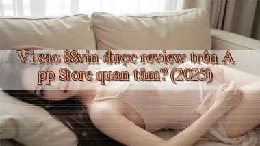 Vì sao 88vin được review trên App Store quan tâm (2025)
