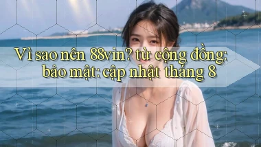 Vì sao nên 88vin từ cộng đồng bảo mật cập nhật tháng 8