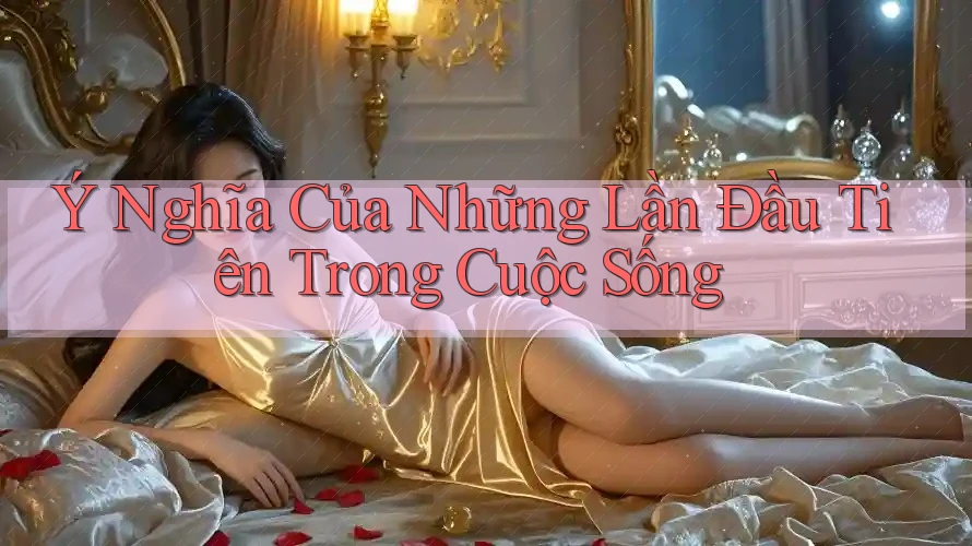 Ý Nghĩa Của Những Lần Đầu Tiên Trong Cuộc Sống