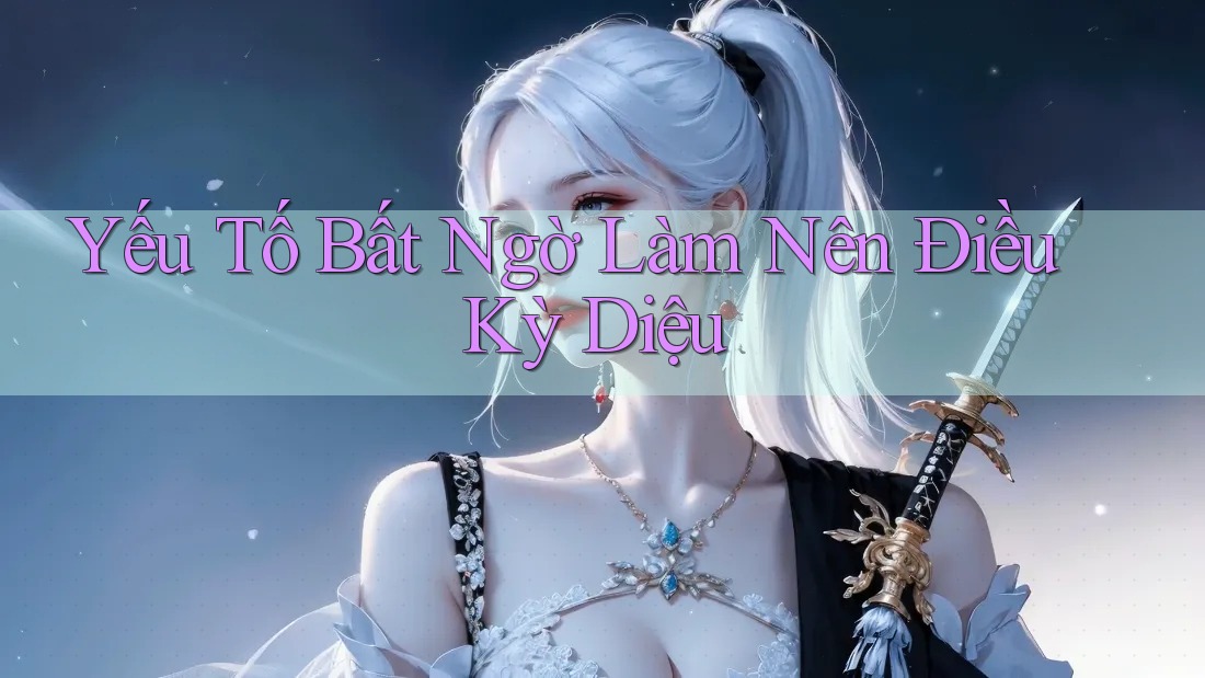 Yếu Tố Bất Ngờ Làm Nên Điều Kỳ Diệu